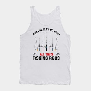 Funny Yes I Really Do Need All These Fishing Rods Lovers Tank Top